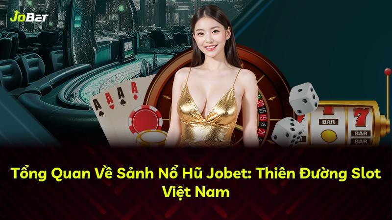 Tổng Quan Về Sảnh Nổ Hũ Jobet: Thiên Đường Slot Việt Nam