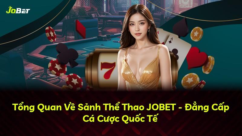 Tổng Quan Về Sảnh Thể Thao JOBET - Đẳng Cấp Cá Cược Quốc Tế