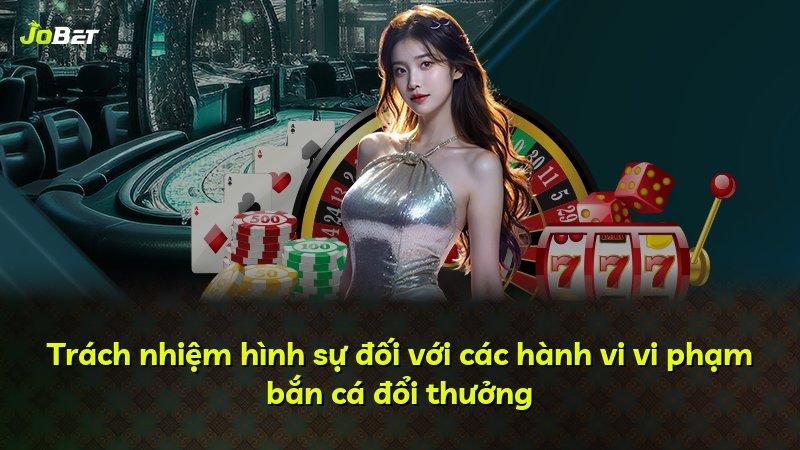 Trách nhiệm hình sự đối với các hành vi vi phạm bắn cá đổi thưởng