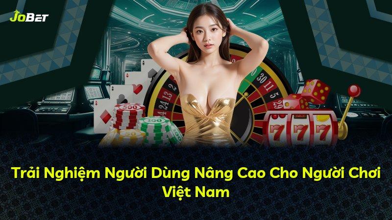 Trải Nghiệm Người Dùng Nâng Cao Cho Người Chơi Việt Nam