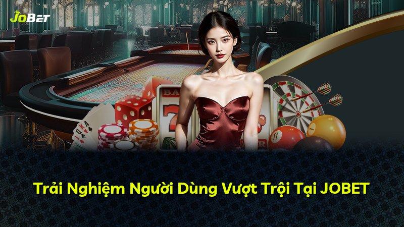 Trải Nghiệm Người Dùng Vượt Trội Tại JOBET