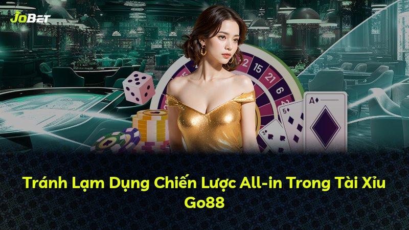 Tránh Lạm Dụng Chiến Lược All-in Trong Tài Xỉu Go88