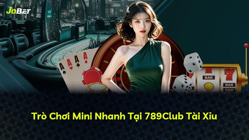 Trò Chơi Mini Nhanh Tại 789Club Tài Xỉu