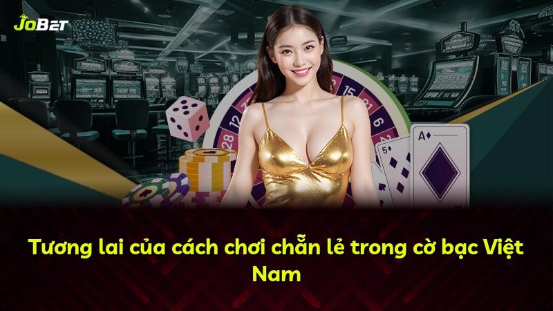 Tương lai của cách chơi chẵn lẻ trong cờ bạc Việt Nam