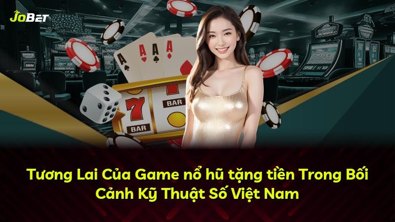 Tương Lai Của Game nổ hũ tặng tiền Trong Bối Cảnh Kỹ Thuật Số Việt Nam