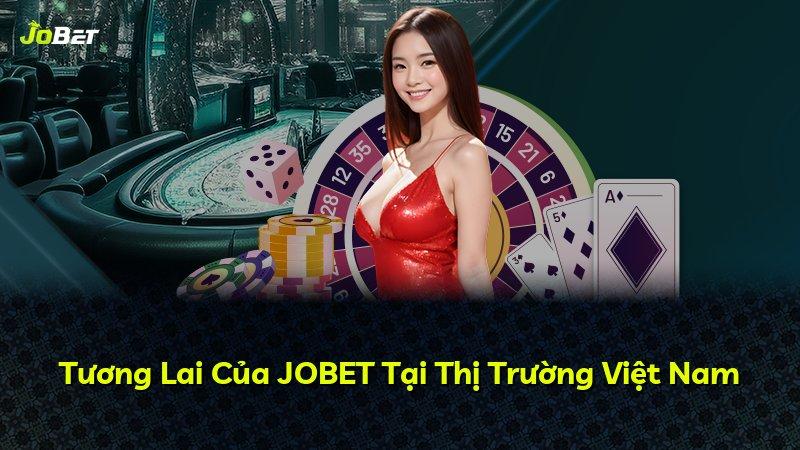 Tương Lai Của JOBET Tại Thị Trường Việt Nam