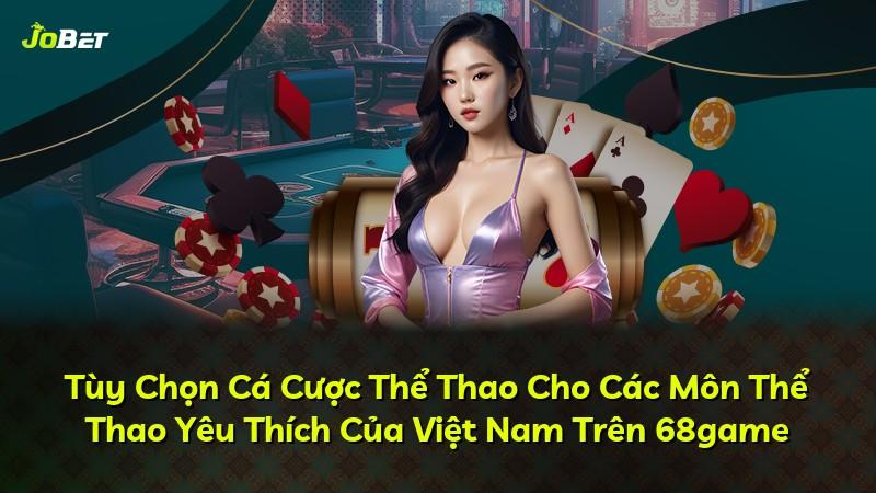 Tùy Chọn Cá Cược Thể Thao Cho Các Môn Thể Thao Yêu Thích Của Việt Nam Trên 68game