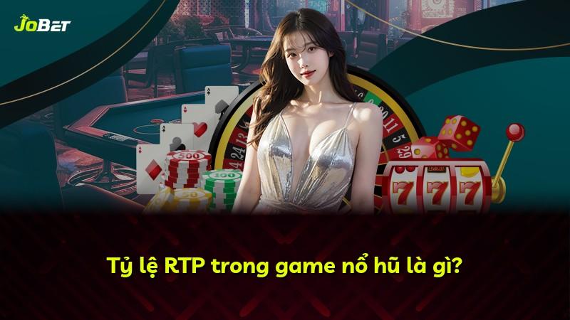 Tỷ lệ RTP trong game nổ hũ là gì?